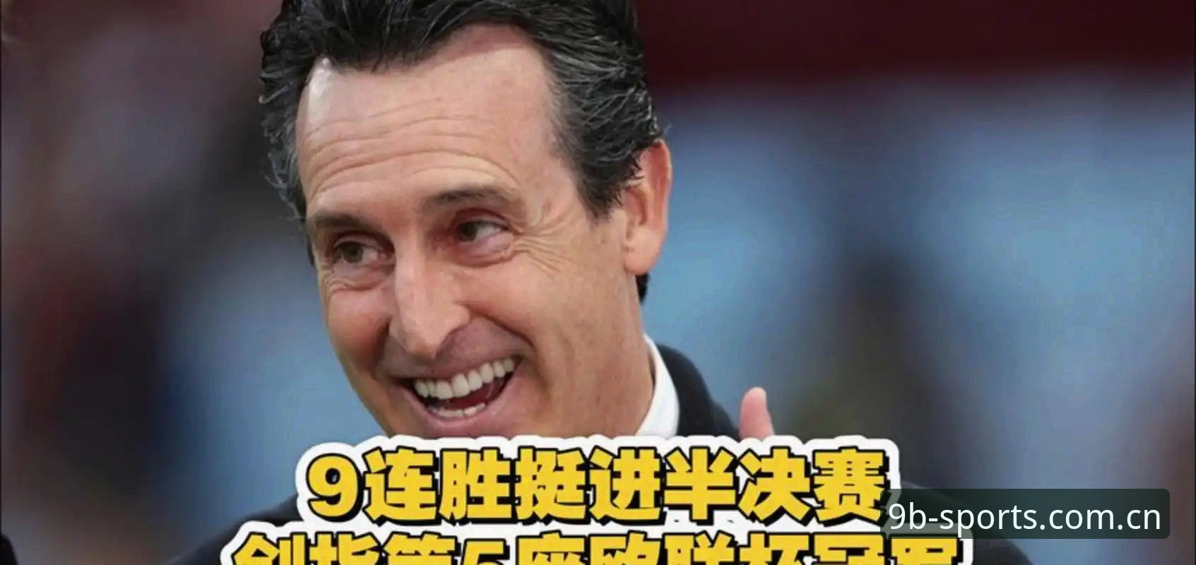 维拉欧联杯夺冠背后：埃梅里五冠封神，九博体育官网最新动态解析